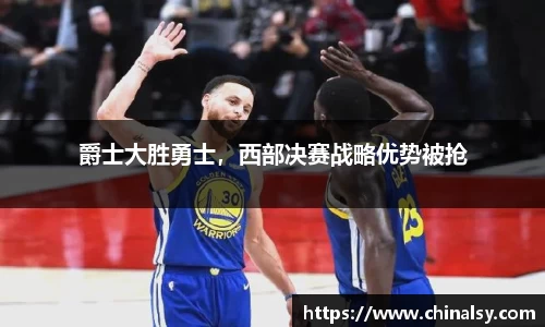 爵士大胜勇士，西部决赛战略优势被抢